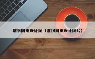 九江痛恨网页设计图（痛恨网页设计图片）