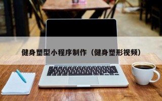 九江健身塑型小程序制作（健身塑形视频）