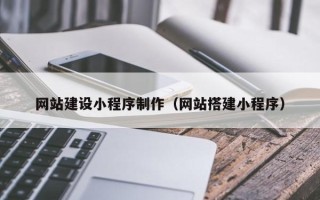 九江网站建设小程序制作（网站搭建小程序）