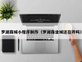 九江罗湖商城小程序制作（罗湖商业城还在开吗）